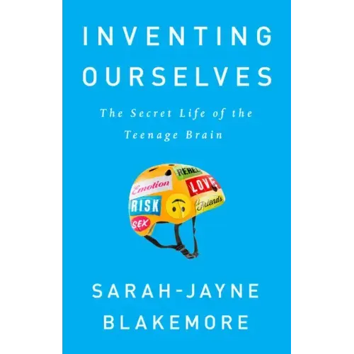 Inventing Ourselves: The Secret Life of the Teenage Brain