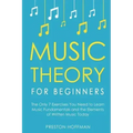 Music Theory for Beginners: The Only 7 Exercises You Need to Learn Music Fundamentals and the Elements of Written Music Today