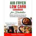 Air Fryer Low Carb Cookbook for Diabetics: Healthy And Delicious Recipes for Preventing Or Reversing Diabetes