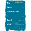 The Skilled Communicator in Social Work: The Art and Science of Communication in Practice