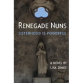 Renegade Nuns: Sisterhood is Powerful