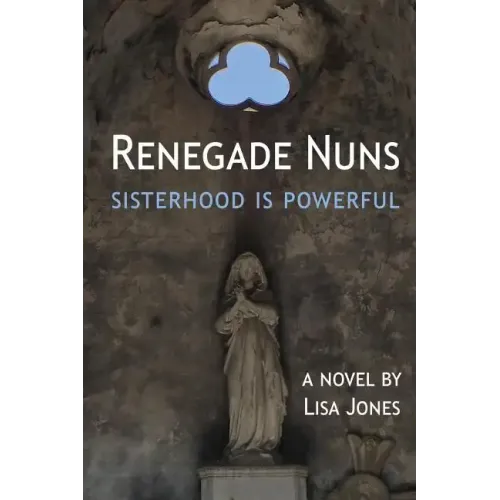 Renegade Nuns: Sisterhood is Powerful