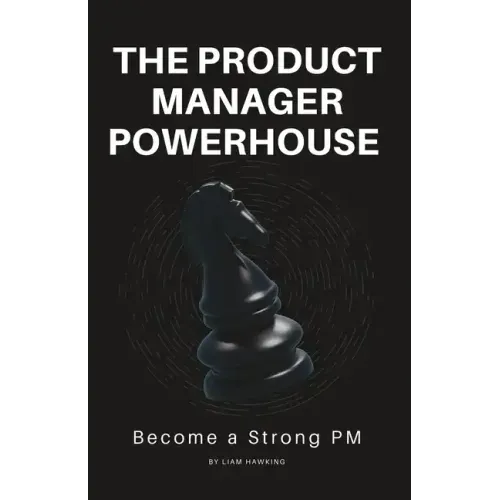 The Product Manager Powerhouse: Become a Stronger PM