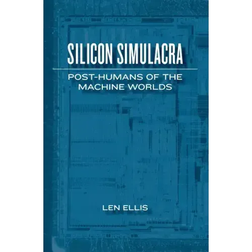 Silicon Simulacra: Post-Humans of the Machine Worlds