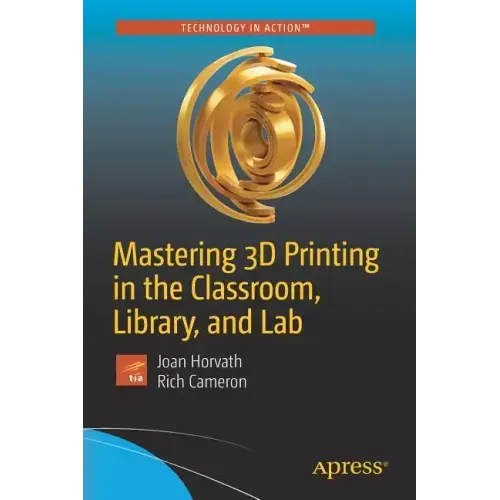 Mastering 3D Printing in the Classroom, Library, and Lab