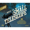 See It with a Small Telescope: 101 Cosmic Wonders Including Planets, Moons, Comets, Galaxies, Nebulae, Star Clusters and More
