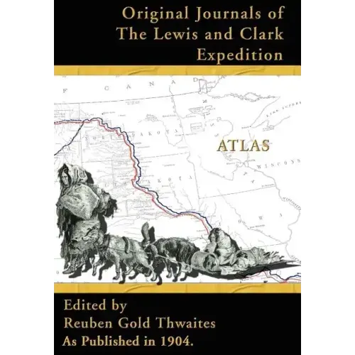 Atlas Accompanying the Original Journals of the Lewis and Clark Expedition: 1804-1806