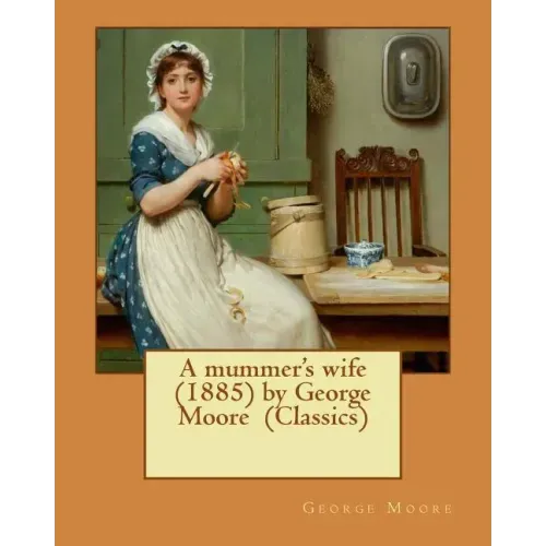 A mummer's wife (1885) by George Moore (Classics)
