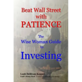 Beat Wall Street with PATIENCE: The Wise Woman Guide to Investing