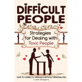 Difficult People: Strategies for Dealing with Toxic People. Relationships, Taking Responsibility, Disruptive People, Jealous and Clingy,