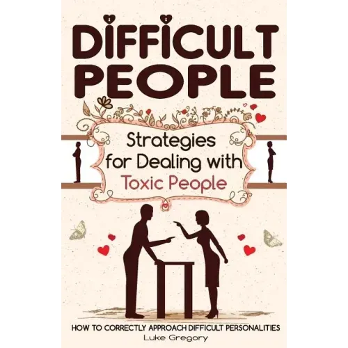 Difficult People: Strategies for Dealing with Toxic People. Relationships, Taking Responsibility, Disruptive People, Jealous and Clingy,