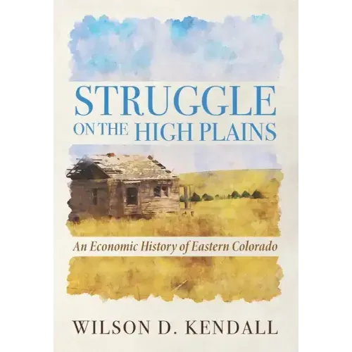 Struggle On the High Plains: An Economic History of Eastern Colorado