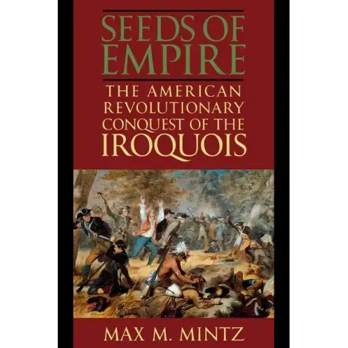 Seeds of Empire: The American Revolutionary Conquest of the Iroquois
