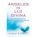 Ángeles de Luz Divina (Angels of Divine Light Spanish Edition): La Extraordinaria Historia de Uno de Los Más Destacados Sanadores Angelicales Y Terape