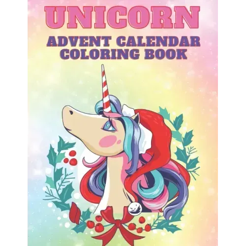 Unicorn Advent Calendar Coloring Book: Unicorn Coloring Books for Adults and Kids with 24 Cute Unicorn Coloring Pages - 1 to 25 Coloring Advent Calend