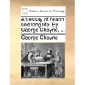 An Essay of Health and Long Life. by George Cheyne, ...