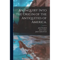 An Inquiry Into the Origin of the Antiquities of America.