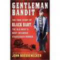 Gentleman Bandit: The True Story of Black Bart, the Old West's Most Infamous Stagecoach Robber