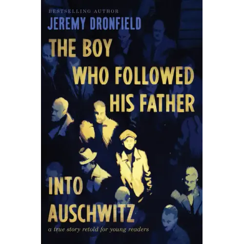 The Boy Who Followed His Father Into Auschwitz: A True Story Retold for Young Readers