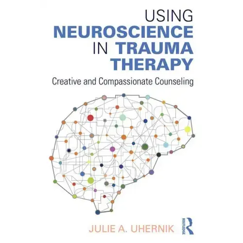 Using Neuroscience in Trauma Therapy: Creative and Compassionate Counseling