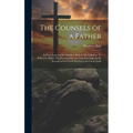 The Counsels of a Father: In Four Letters of Sir Matthew Hale to his Children. To Which is Added, The Practical Life of a True Christian, In the