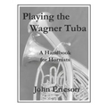Playing the Wagner Tuba: A Handbook for Hornists