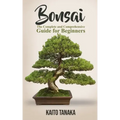 Bonsai: The Complete and Comprehensive Guide for Beginners