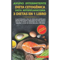 Ayuno intermitente-Dieta Cetogénica-Dieta Antiinflamatoria-3 dietas en 1 libro: La guía completa y fàcil de dietas para perder peso rápidamente, quema