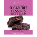 The Essential Sugar Free Desserts Recipe Book: A Quick Start Guide To Cooking Sugar-Free Cakes, Desserts and Sweet Treats. Over 80 Sweet And Delicious