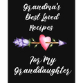 Grandma's Best Loved Recipes For My Granddaughter: Recipe Book To Write In