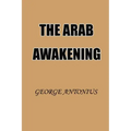 The Arab Awakening: The Story of the Arab National Movement