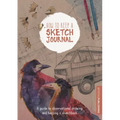 How to Keep a Sketch Journal: A Guide to Observational Drawing and Keeping a Sketchbook