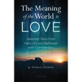 The Meaning of the World Is Love: Selected Texts from Hans Urs Von Balthasar with Commentary