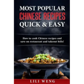 Most Popular Chinese Recipes Quick & Easy: How to cook Chinese recipes and save on restaurant and takeout bills!