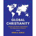 Global Christianity: A Guide to the World's Largest Religion from Afghanistan to Zimbabwe