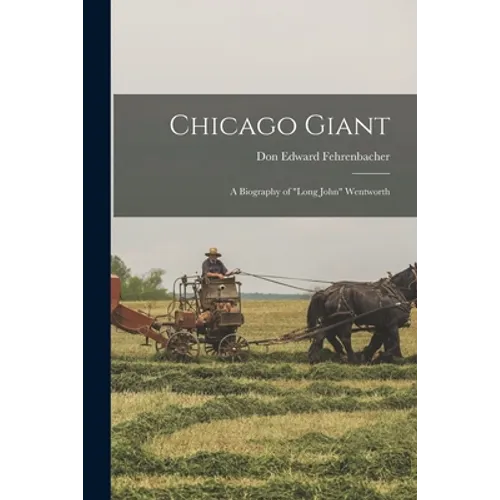 Chicago Giant: a Biography of "Long John" Wentworth