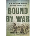 Bound by War: How the United States and the Philippines Built America's First Pacific Century