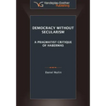 Democracy Without Secularism: A Pragmatist Critique of Habermas