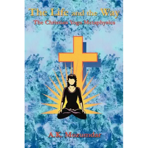 The Life and the Way: The Christian Yoga Metaphysics