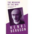 The Meaning of the War - Life and Matter in Conflict: With a Chapter from Bergson and his Philosophy by J. Alexander Gunn