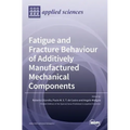 Fatigue and Fracture Behaviour of Additively Manufactured Mechanical Components