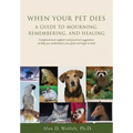 When Your Pet Dies: A Guide to Mourning, Remembering and Healing