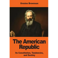The American Republic: Its Constitution, Tendencies, and Destiny