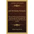 Life Of Charles Nerinckx: Pioneer Missionary Of Kentucky And Founder Of The Sisters Of Loretto At The Foot Of The Cross (1915)