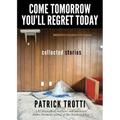 Come Tomorrow You'll Regret Today: Collected Stories