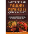 Most Popular Vegetarian Indian Recipes Quick & Easy: How to cook vegetarian alternatives of traditional Indian recipes and save on restaurant or takeo