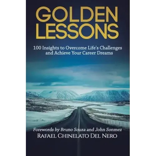 Golden Lessons: 100 Insights to Overcome Life's Challenges and Achieve Your Career Dreams
