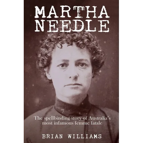 Martha Needle: The spellbinding story of Australia's most infamous femme fatale