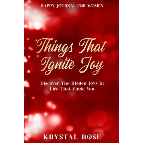 Happy Journal For Women: Things That Ignite Joy - Discover The Hidden Joys In Life That Elude You