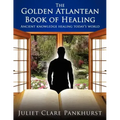 The Golden Atlantean Book of Healing: Ancient Knowledge Healing Today's World